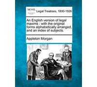 An English Version of Legal Maxims: With the Original Forms Alphabetically Arranged, and an Index of Subjects.