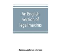 An English Version of Legal Maxims – Original Forms; Alphabetically Arranged; Index of Subjects