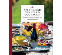 An English Vineyard Cookbook: Seasonal Recipes Using Local and Wild Ingredients: Seasons, Recipes, Wines & Art