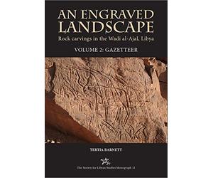 An Engraved Landscape: Rock Carvings in the Wadi al-Ajal, Libya, Volume 2: Gazetteer: 11 (Society for Libyan Studies Monograph)