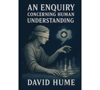An Enquiry Concerning Human Understanding: Classic Unabridged Illustrated Book by David Hume