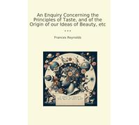 An Enquiry Concerning the Principles of Taste, and of the Origin of our Ideas of Beauty, etc (Classic Books)
