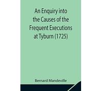An Enquiry Into The Causes Of The Frequent Executions At Tyburn (1725)
