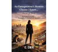 An Entrepreneur's Memoir Choose 2 know...: The Best & Worse of Entrepreneurship... Triumphs & Turbulent Terrors