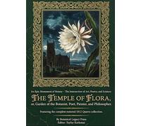 An Epic Monument of Botany - The Intersection of Art, Poetry, and Science: Featuring the full content of The Temple of Flora, or Garden of the Botanist, Poet, Painter, and Philosopher