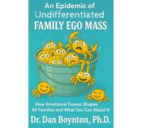 An Epidemic of Undifferentiated Family Ego Mass: How Emotional Fusion Shapes All Families - And What You Can Do About It
