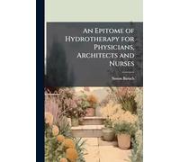 An Epitome of Hydrotherapy for Physicians, Architects and Nurses