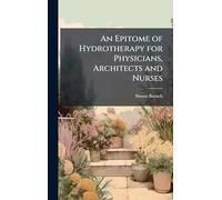 An Epitome of Hydrotherapy for Physicians, Architects and Nurses