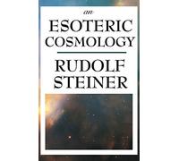 An Esoteric Cosmology: An Anthroposophical Account of the Cosmos, Earth, and Human Evolution
