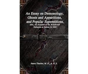 An Essay on Demonology, Ghosts and Apparitions, and Popular Superstitions: also, An Account of the Witchcraft Delusion at Salem, in 1682