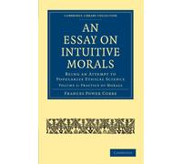 An Essay on Intuitive Morals: Being an Attempt to Popularize Ethical Science Volume 2 (Cambridge Library Collection - Philosophy)