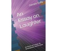 An Essay on Laughter: Its Forms, Its Causes, Its Development and Its Value