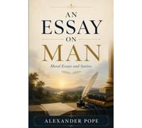 AN ESSAY ON MAN: MORAL ESSAYS AND SATIRES
