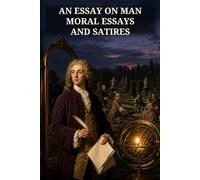 An Essay on Man; Moral Essays and Satires: Alexander Pope's Essential Verse on Human Nature, Wealth, Taste, Character, and Moral Order