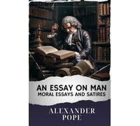 An Essay on Man; Moral Essays and Satires: The Original Classic