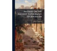 An Essay On The Ancient Topography Of Jerusalem