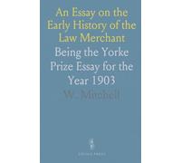 An Essay on the Early History of the Law Merchant: Being the Yorke Prize Essay for the Year 1903