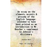 An essay on the elements accents & prosody of the English language intended to have been printed as an introduction to Mr. Boucher's supplement to Johnson's dictionary 1805