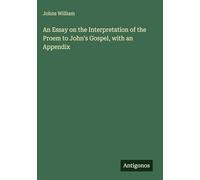 An Essay on the Interpretation of the Proem to John's Gospel, with an Appendix