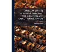 An Essay On the Learning Respecting the Creation and Execution of Powers