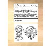 An essay on the picturesque, as compared with the sublime and beautiful; and on the use of studying pictures, for the purpose of improving real ... with considerable additions. Volume 1 of 1