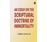 An Essay on the Scriptural Doctrine of Immortality