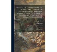 An Essay on Trees in Landscape, or, An Attempt to Shew the Propriety and Importance of Characteristic Expressions in This Branch of Art, and the Means of Producing It: With Examples