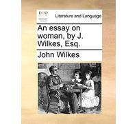 An Essay on Woman, by J. Wilkes, Esq.