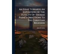 An Essay Towards An Exposition Of The Futility Of Thomas Paine's Objections To The Christian Religion