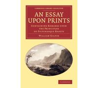 An Essay upon Prints: Containing Remarks upon the Principles of Picturesque Beauty (Cambridge Library Collection - Art and Architecture)