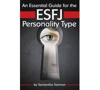 An Essential Guide for the ESFJ Personality Type: Insight into ESFJ Personality Traits and Guidance for Your Career and Relationships ( MBTI ESFJ )