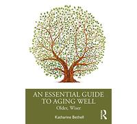 An Essential Guide to Aging Well: Older, Wiser