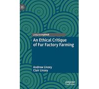 An Ethical Critique of Fur Factory Farming (The Palgrave Macmillan Animal Ethics Series)