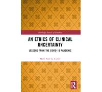 An Ethics of Clinical Uncertainty : Lessons from the COVID-19 Pandemic