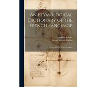 An Etymological Dictionary of the French Language: Crowned by the French Academy