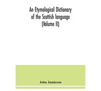 An etymological dictionary of the Scottish language (Volume II)
