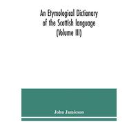 An etymological dictionary of the Scottish language (Volume III)