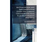 An Evaluation and Implementation Guide for Current Groundwater Mass Flux Measurement Practices