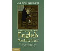 An Everyday Life of the English Working Class: Work, Self And Sociability In The Early Nineteenth Century