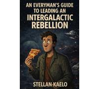 An Everyman's Guide To Leading An Intergalactic Rebellion