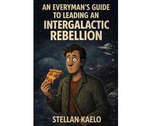 An Everyman's Guide To Leading An Intergalactic Rebellion