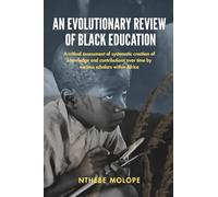 AN EVOLUTIONARY REVIEW OF BLACK EDUCATION: A critical assessment of systematic creation of knowledge and contributions over time by various scholars within Africa