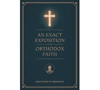 An Exact Exposition of the Orthodox Faith: Linked to the Bible: Linked to the Bible; includes footnotes