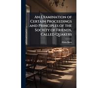 An Examination of Certain Proceedings and Principles of the Society of Friends, Called Quakers
