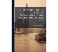 An Excursion to the Lakes in Westmoreland and Cumberland, August, 1773