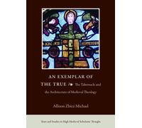 An Exemplar of the True : The Tabernacle and the Architecture of Medieval Theology