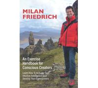 An Exercise Handbook for Conscious Creators: Learn How To Activate Your Intuitive Intelligence And Develop Your Superpowers