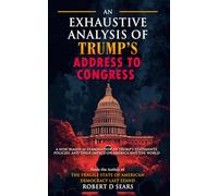 An Exhaustive Analysis of Trump’s Address to Congress: A Non-Biased AI Examination of Trump’s Statements, Policies, and Their Impact on America and ... Trump Chronicles: America at a Crossroads)