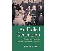 An Exiled Generation: German and Hungarian Refugees of Revolution, 1848-1871
