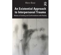 An Existential Approach to Interpersonal Trauma : Modes of Existing and Confrontations with Reality